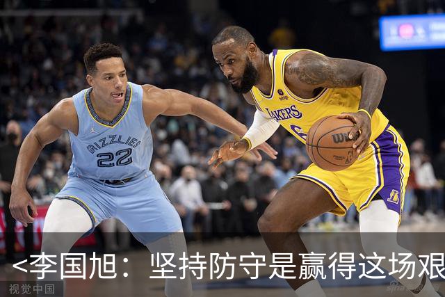 <李国旭：坚持防守是赢得这场艰苦比赛的关键>