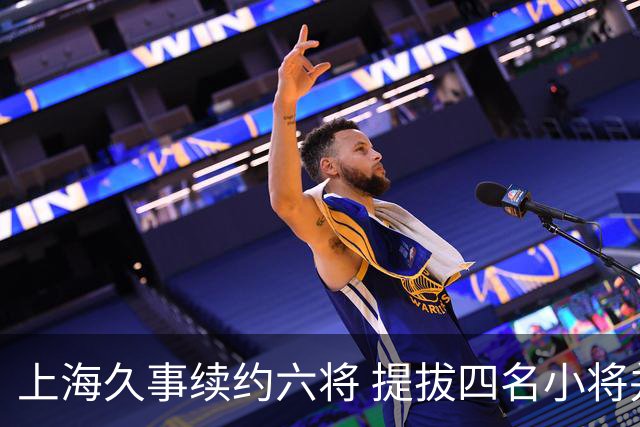 上海久事续约六将 提拔四名小将并送别四人