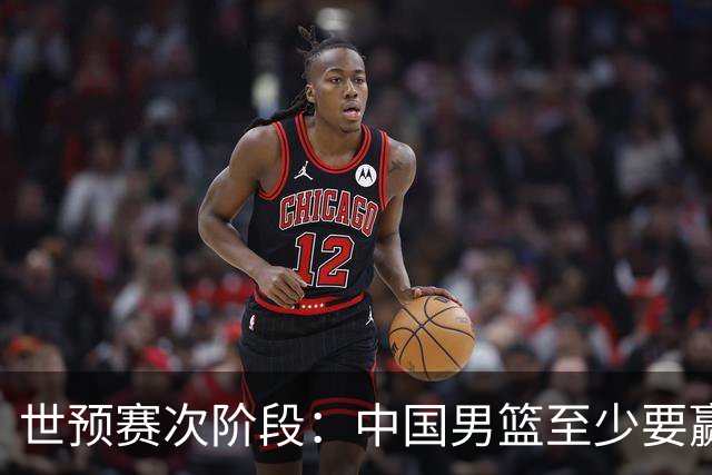 世预赛次阶段：中国男篮至少要赢几场才能保有出线希望？