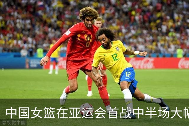 中国女篮在亚运会首战中半场大幅领先蒙古队