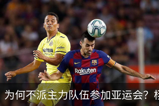 为何不派主力队伍参加亚运会？杨毅的观点引发思考