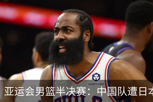 亚运会男篮半决赛：中国队遭日本二队逆袭，无缘决赛