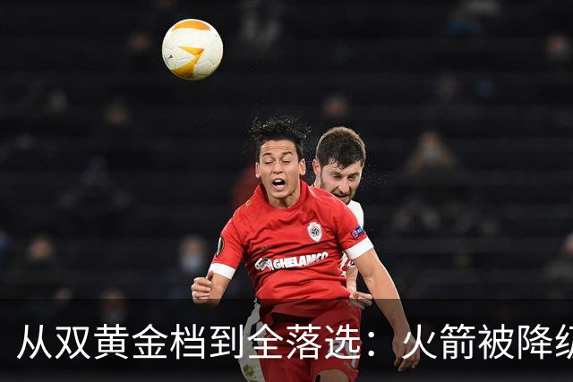 从双黄金档到全落选：火箭被降级的三大原因