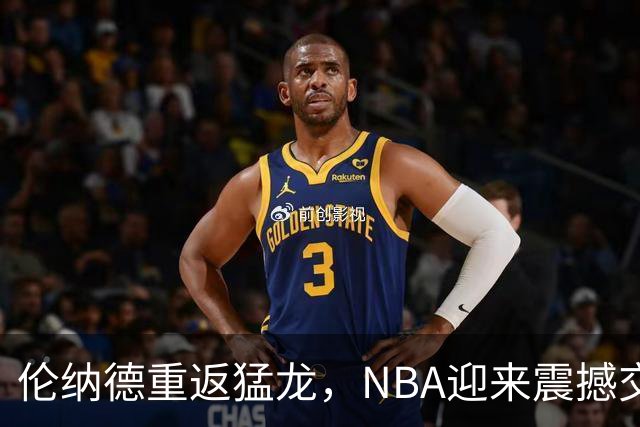 伦纳德重返猛龙，NBA迎来震撼交易