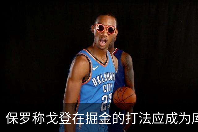 保罗称戈登在掘金的打法应成为库明加范本
