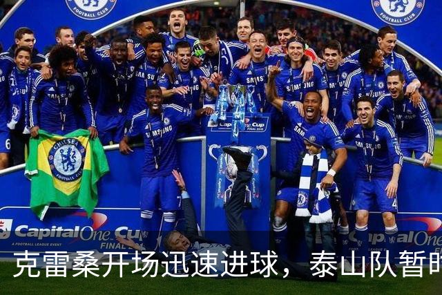 克雷桑开场迅速进球，泰山队暂时1-0领先新鹏城
