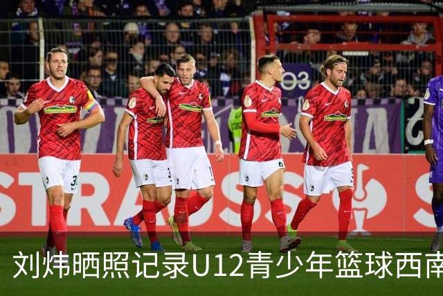 刘炜晒照记录U12青少年篮球西南大区开营