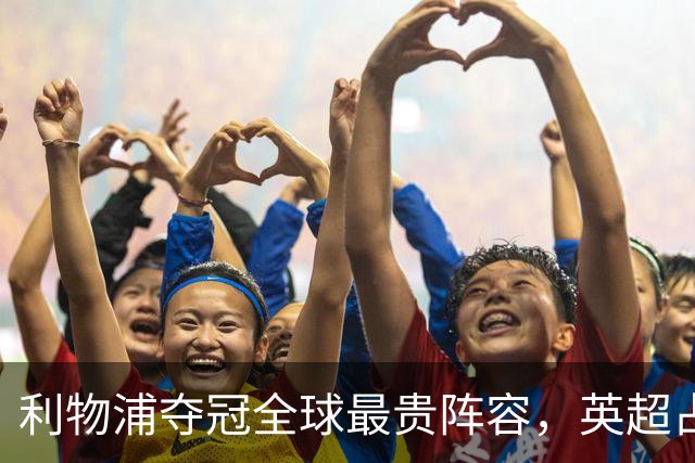 利物浦夺冠全球最贵阵容，英超占主导地位