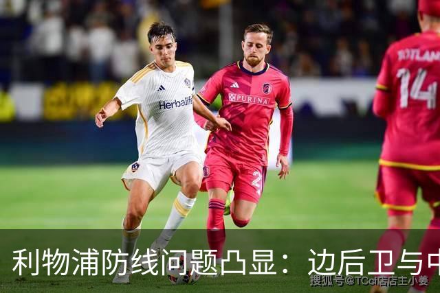 利物浦防线问题凸显：边后卫与中场保护不足