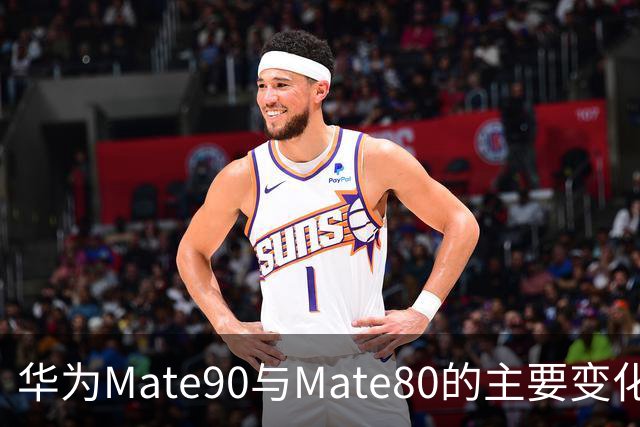 华为Mate90与Mate80的主要变化和性能提升分析