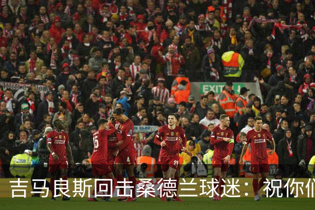 吉马良斯回击桑德兰球迷：祝你们周末愉快
