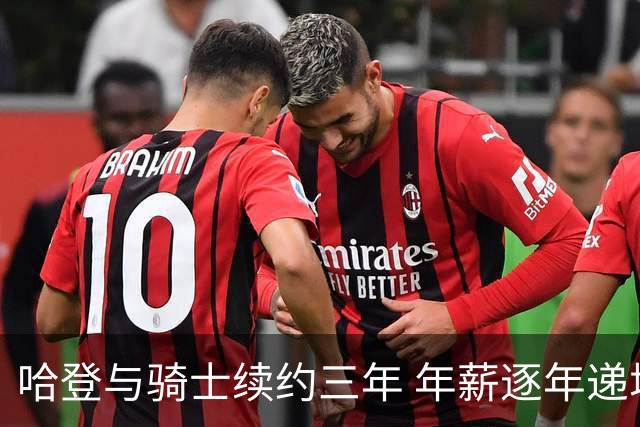 哈登与骑士续约三年 年薪逐年递增至3400万