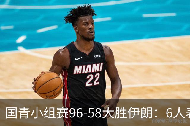 国青小组赛96-58大胜伊朗：6人表现出色，3人及格，3人低迷