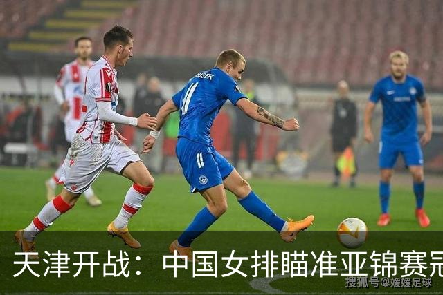 天津开战：中国女排瞄准亚锦赛冠军直取奥运名额