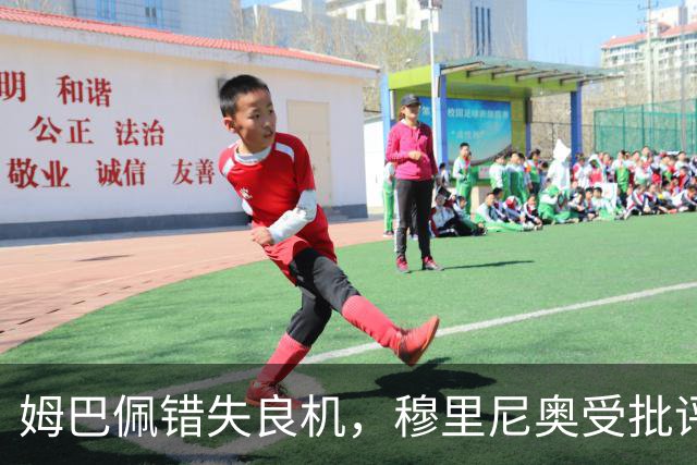 姆巴佩错失良机，穆里尼奥受批评未换人