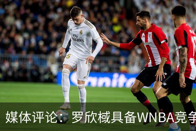 媒体评论：罗欣棫具备WNBA竞争力，美国队备战时间短暂