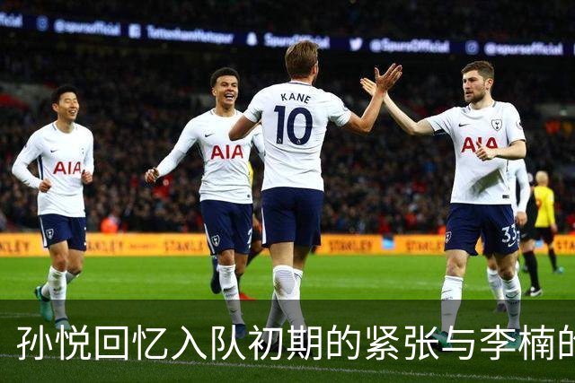 孙悦回忆入队初期的紧张与李楠的支持