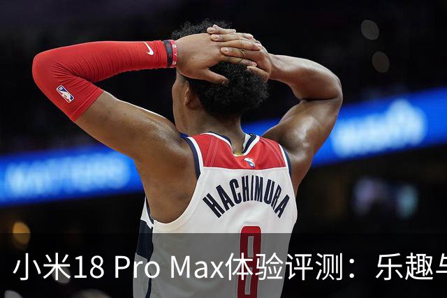 小米18 Pro Max体验评测：乐趣与性能的完美结合