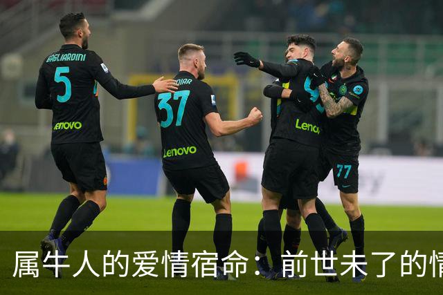 属牛人的爱情宿命：前世未了的情缘再续