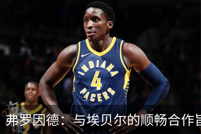 弗罗因德：与埃贝尔的顺畅合作旨在夺取更多冠军