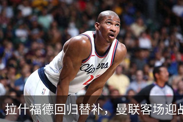 拉什福德回归替补，曼联客场迎战赫尔城