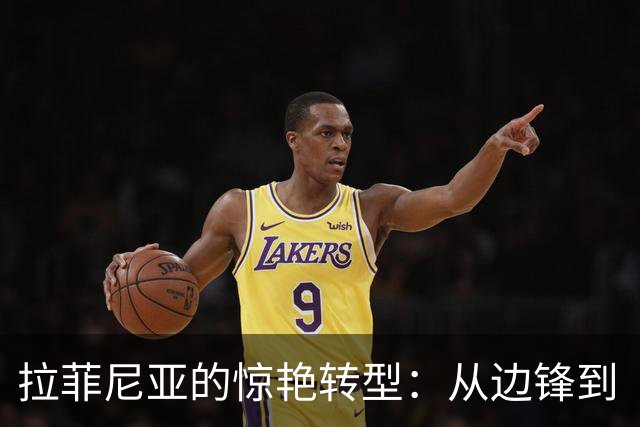 拉菲尼亚的惊艳转型：从边锋到“伪中锋”的蜕变