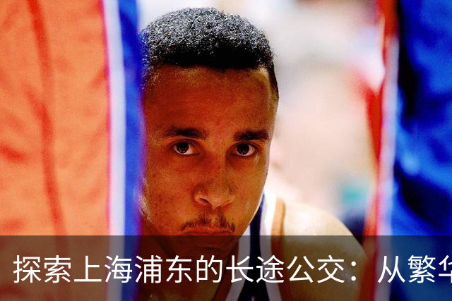 探索上海浦东的长途公交：从繁华到宁静的旅程