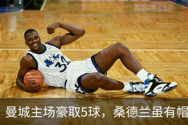 曼城主场豪取5球，桑德兰虽有帽子戏法仍失利
