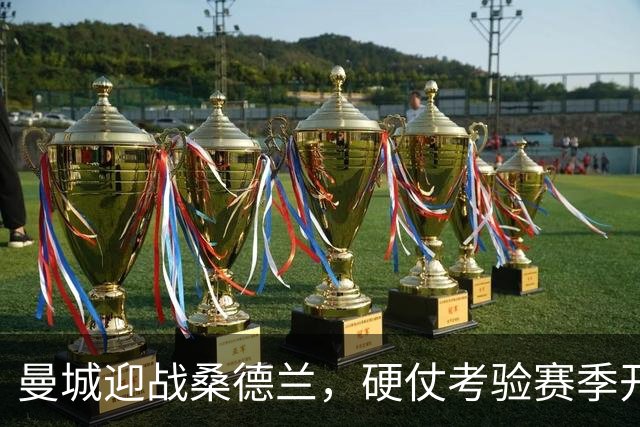 曼城迎战桑德兰，硬仗考验赛季开局连胜