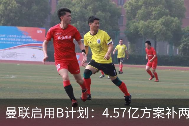 曼联启用B计划：4.57亿方案补两位置