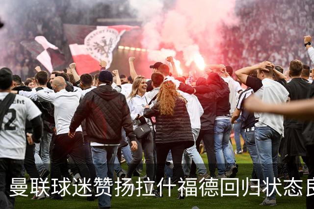 曼联球迷赞扬拉什福德回归状态良好