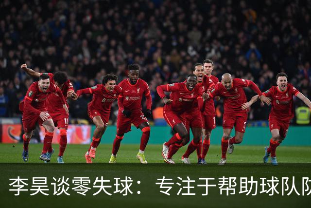 李昊谈零失球：专注于帮助球队防守