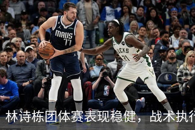 林诗栋团体赛表现稳健，战术执行力与自信心显著提升