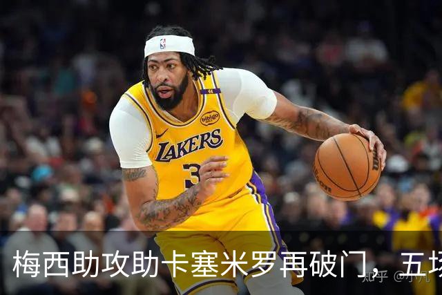 梅西助攻助卡塞米罗再破门，五场四球效率惊人