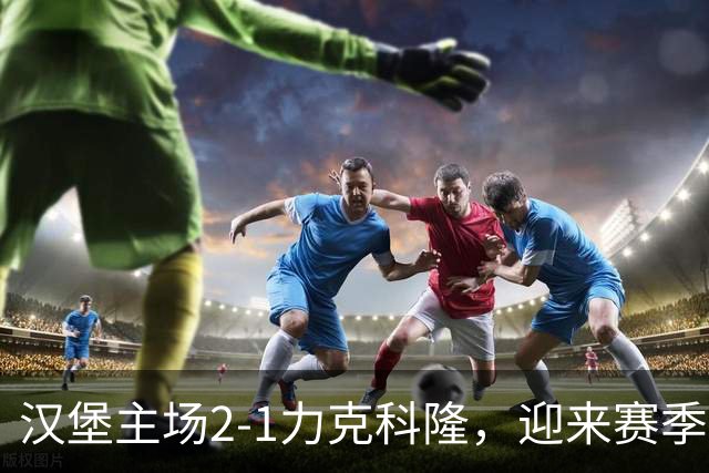 汉堡主场2-1力克科隆，迎来赛季首场胜利