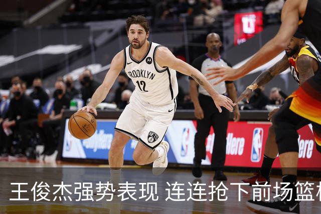 王俊杰强势表现 连连抢下前场篮板与三分进球