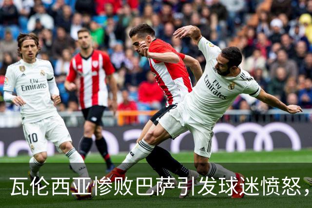 瓦伦西亚惨败巴萨引发球迷愤怒，管理层与教练遭猛烈指责