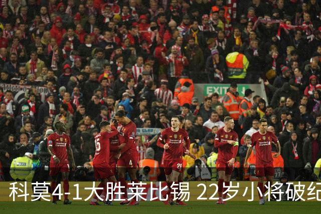 科莫4-1大胜莱比锡 22岁小将破纪录助力球队