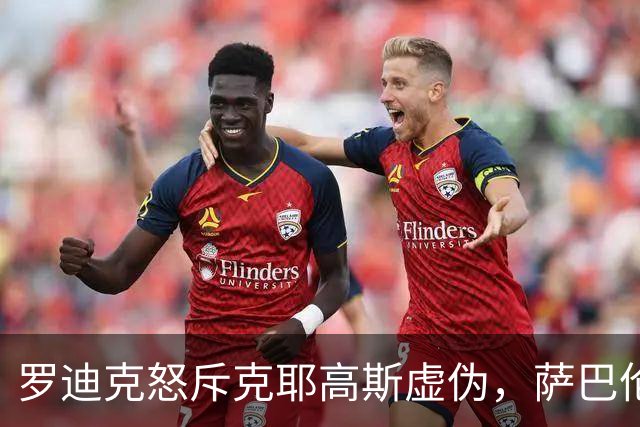 罗迪克怒斥克耶高斯虚伪，萨巴伦卡陷入低迷