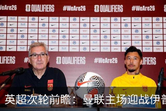英超次轮前瞻：曼联主场迎战伊普斯维奇，卡里克欲取首胜