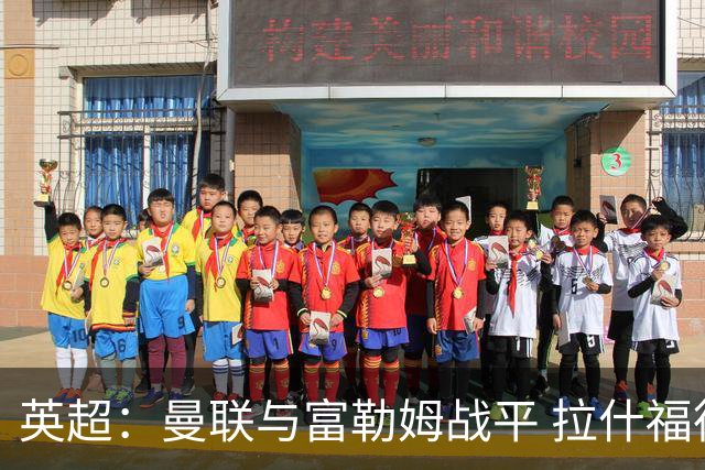 英超：曼联与富勒姆战平 拉什福德激战无果利马乌龙
