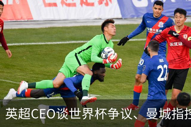 英超CEO谈世界杯争议、曼城指控与新赛季变局