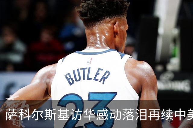 萨科尔斯基访华感动落泪再续中美友谊