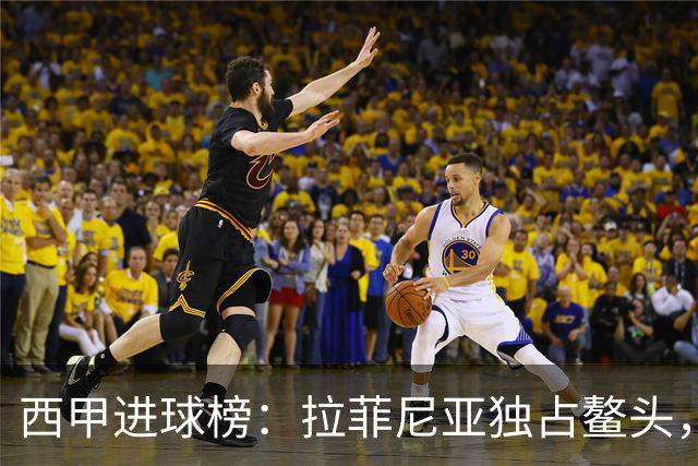 西甲进球榜：拉菲尼亚独占鳌头，姆巴佩等三人紧随其后
