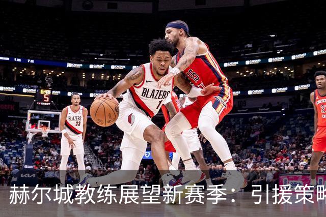 赫尔城教练展望新赛季：引援策略及战斗精神