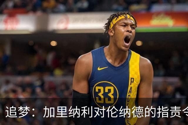 追梦：加里纳利对伦纳德的指责令人不解