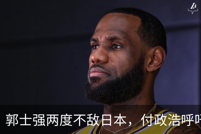 郭士强两度不敌日本，付政浩呼吁辞职引发热议