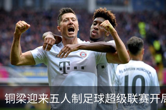 铜梁迎来五人制足球超级联赛开局