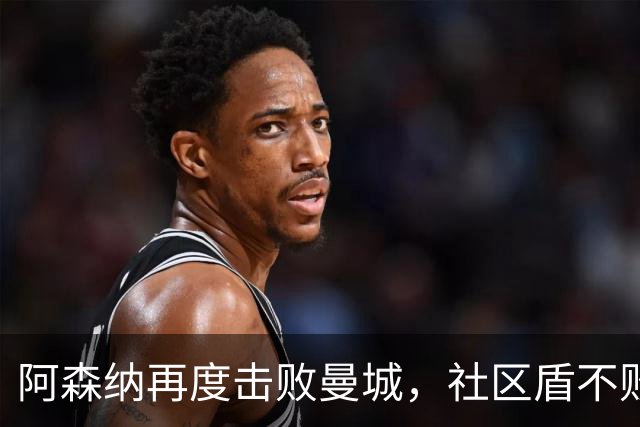 阿森纳再度击败曼城，社区盾不败纪录延续