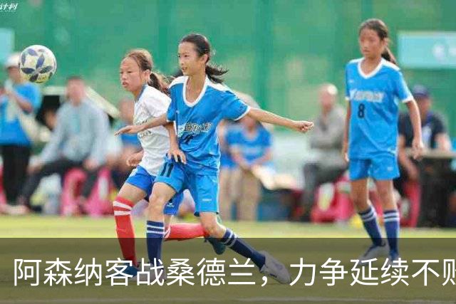 阿森纳客战桑德兰，力争延续不败佳绩